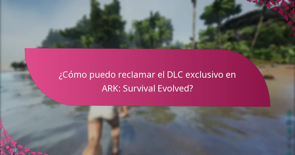 ¿Cómo puedo reclamar el DLC exclusivo en ARK: Survival Evolved?