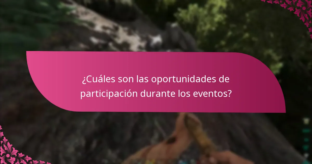 ¿Cuáles son las oportunidades de participación durante los eventos?