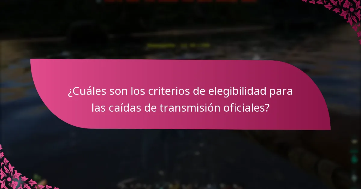 ¿Cuándo están programadas las caídas de transmisión oficiales?
