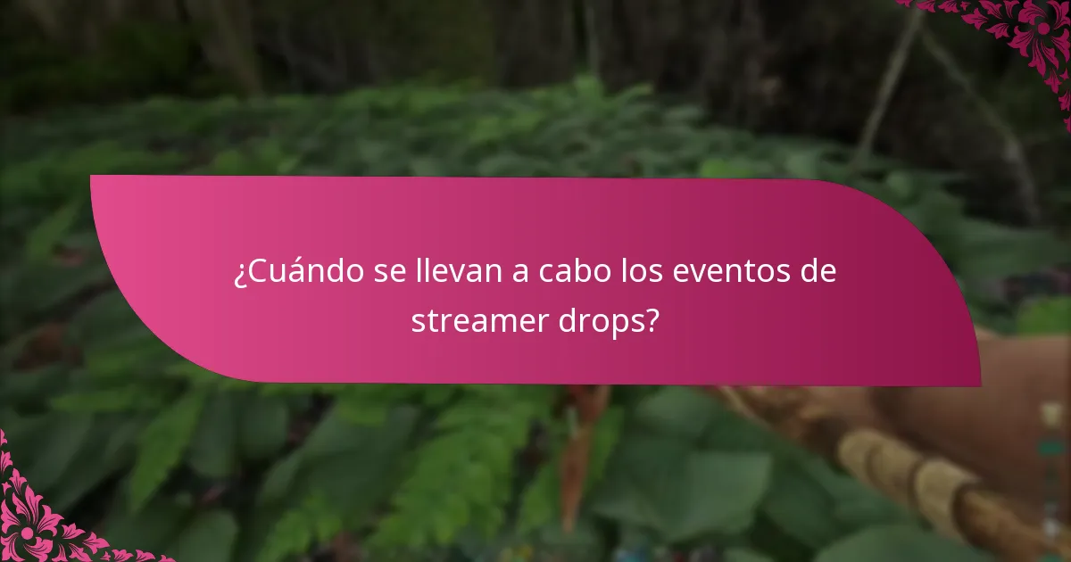 ¿Cuándo se llevan a cabo los eventos de streamer drops?