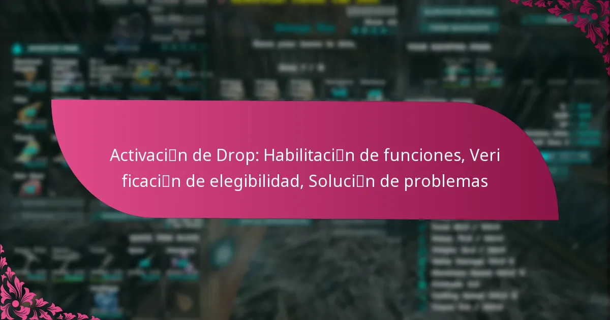 Activación de Drop: Habilitación de funciones, Verificación de elegibilidad, Solución de problemas