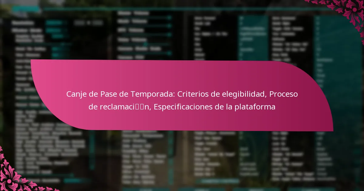 Canje de Pase de Temporada: Criterios de elegibilidad, Proceso de reclamación, Especificaciones de la plataforma