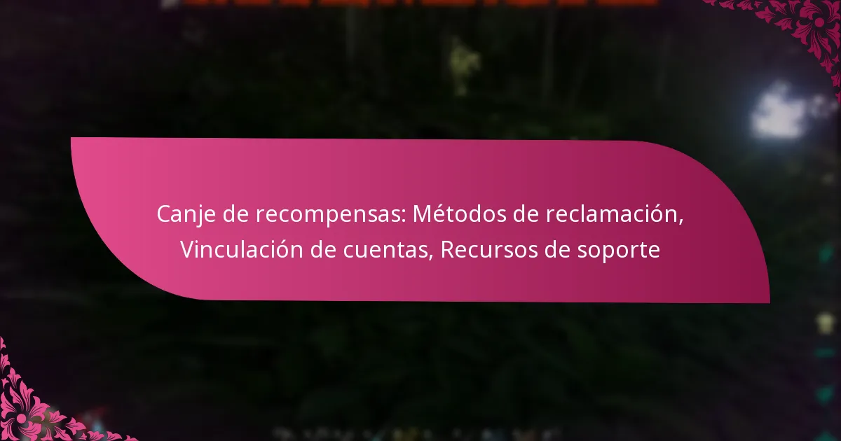 Canje de recompensas: Métodos de reclamación, Vinculación de cuentas, Recursos de soporte