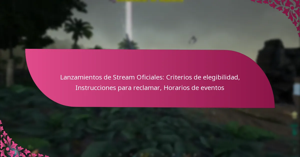 Lanzamientos de Stream Oficiales: Criterios de elegibilidad, Instrucciones para reclamar, Horarios de eventos