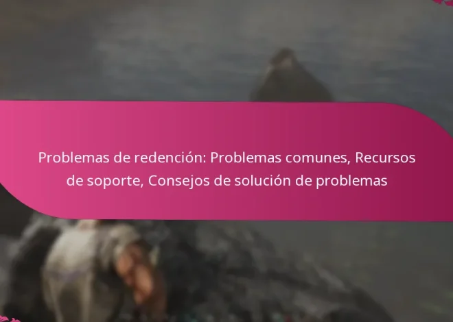 Problemas de redención: Problemas comunes, Recursos de soporte, Consejos de solución de problemas