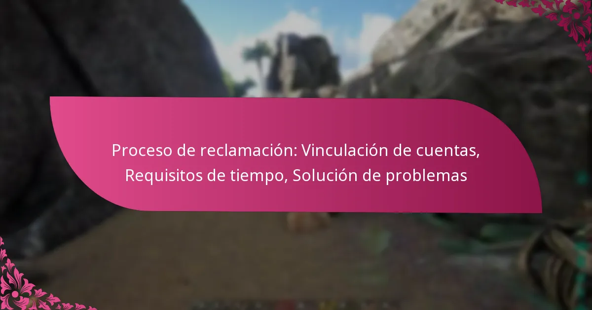 Proceso de reclamación: Vinculación de cuentas, Requisitos de tiempo, Solución de problemas
