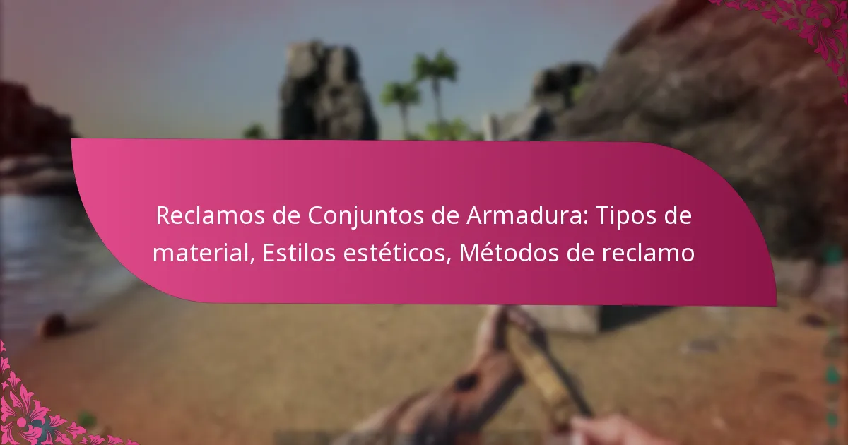 Reclamos de Conjuntos de Armadura: Tipos de material, Estilos estéticos, Métodos de reclamo