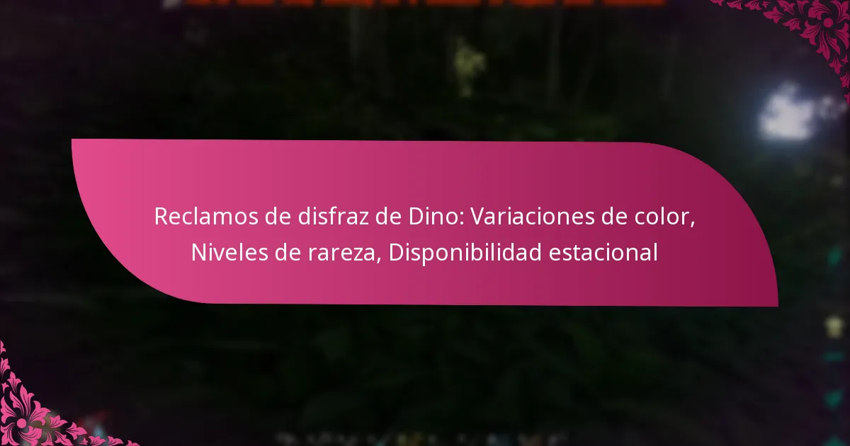 Reclamos de disfraz de Dino: Variaciones de color, Niveles de rareza, Disponibilidad estacional