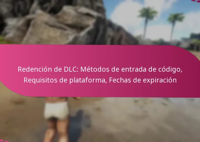 Redención de DLC: Métodos de entrada de código, Requisitos de plataforma, Fechas de expiración