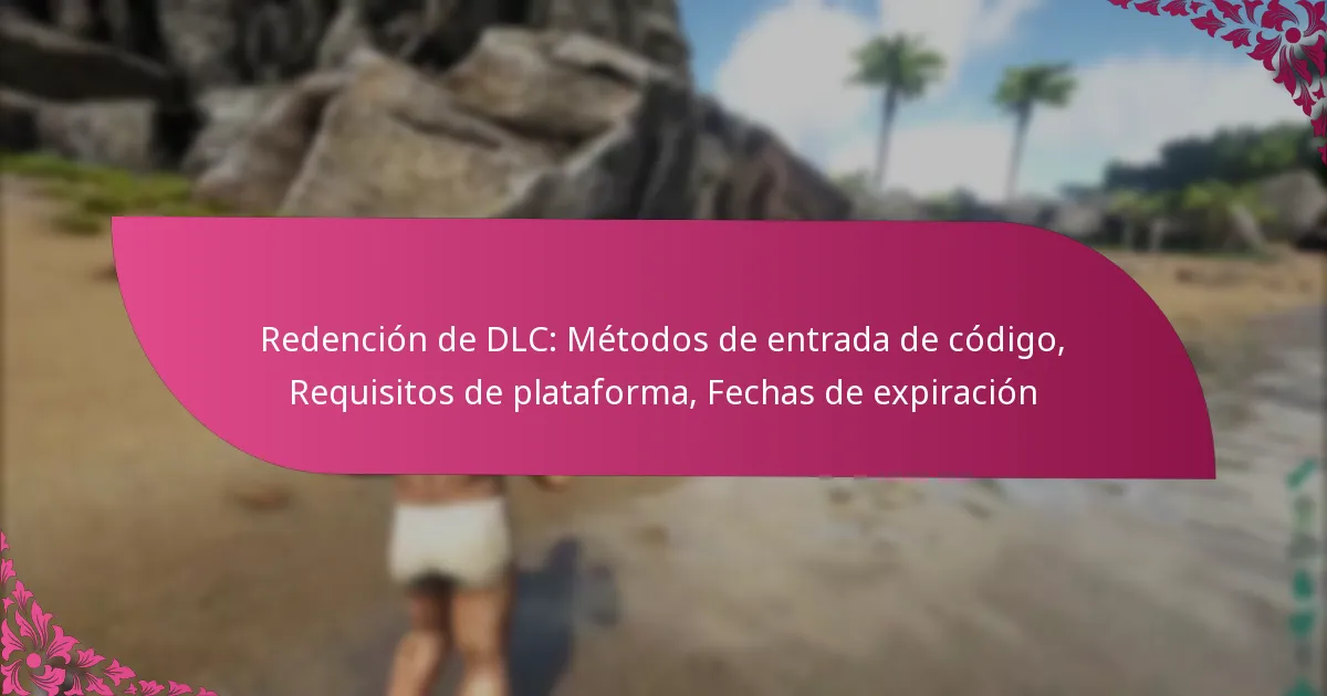Redención de DLC: Métodos de entrada de código, Requisitos de plataforma, Fechas de expiración